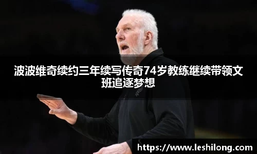 波波维奇续约三年续写传奇74岁教练继续带领文班追逐梦想