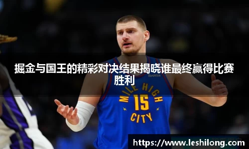 掘金与国王的精彩对决结果揭晓谁最终赢得比赛胜利