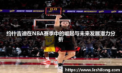 约什吉迪在NBA赛季中的崛起与未来发展潜力分析